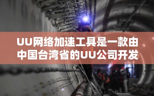 UU网络加速工具是一款由中国台湾省的UU公司开发的网络加速应用，旨在帮助用户提升网络连接速度。以下是关于UU网络加速工具的详细信息