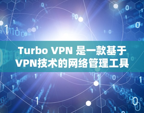 Turbo VPN 是一款基于VPN技术的网络管理工具，主要用于管理防火墙和VPN配置。以下是一个详细的安装步骤指南
