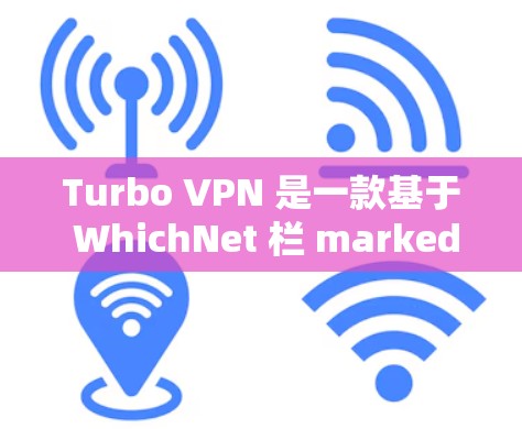 Turbo VPN 是一款基于 WhichNet 栏 marked 的移动VPN服务,以其高安全性、灵活的设置和丰富的功能而受到关注。以下是对其移动VPN体验的详细分析 Turbo VPN 是一款基于 WhichNet 栏 marked 的移动VPN服务,以其高安全性、灵活的设置和丰富的功能而受到关注。以下是对其移动VPN体验的详细分析