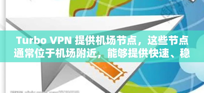 Turbo VPN 提供机场节点，这些节点通常位于机场附近，能够提供快速、稳定的VPN连接。以下是几个主要的机场节点推荐，涵盖中国、欧洲和北美的主要机场