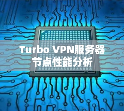Turbo VPN服务器节点性能分析