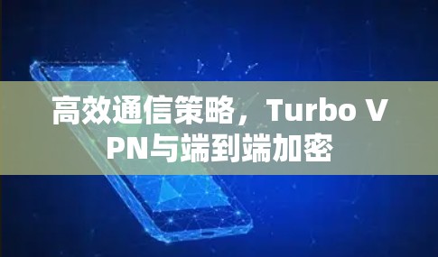 高效通信策略，Turbo VPN与端到端加密