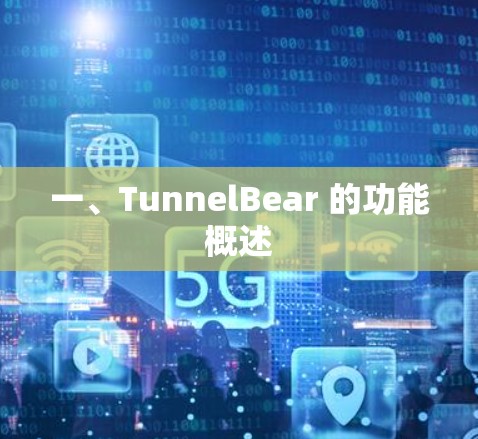 一、TunnelBear 的功能概述 一、TunnelBear 的功能概述
