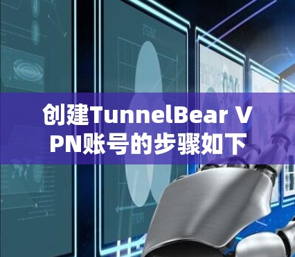 创建TunnelBear VPN账号的步骤如下