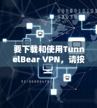 要下载和使用TunnelBear VPN，请按照以下步骤进行