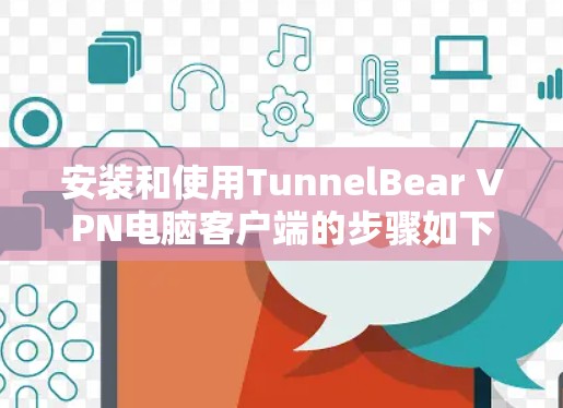安装和使用TunnelBear VPN电脑客户端的步骤如下