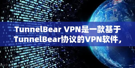 TunnelBear VPN是一款基于TunnelBear协议的VPN软件，它以其出色的隐私保护、安全性和用户友好的界面而闻名。以下是关于TunnelBear VPN的详细隐私功能评测