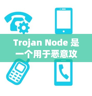 Trojan Node 是一个用于恶意攻击的网络节点，通常用于窃取数据、控制计算机的资源或远程控制。如果你需要下载或安装Trojan Node，可以按照以下步骤进行