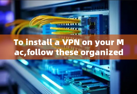 To install a VPN on your Mac,follow these organized steps: