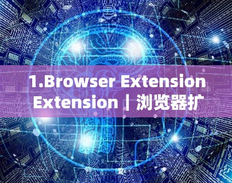 1.Browser Extension Extension｜浏览器扩展的使用方法
