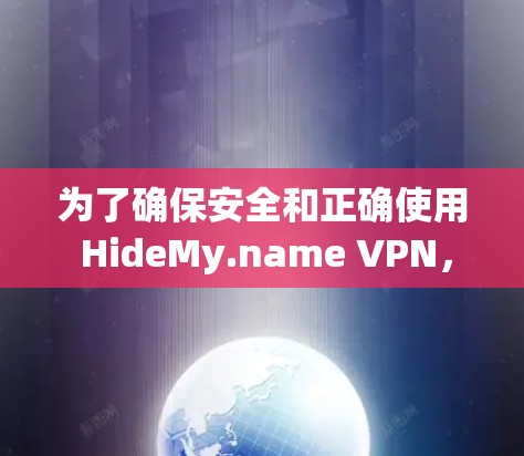 为了确保安全和正确使用 HideMy.name VPN，按照以下步骤进行