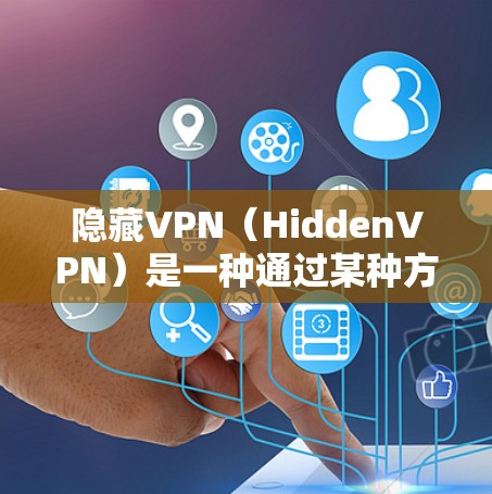 隐藏VPN(HiddenVPN)是一种通过某种方式让用户看不到自己的IP地址,从而安全起见使用VPN的技术。它通常包括自动过滤、手动设置和隐私过滤器等方法。以下是隐藏VPN的详细评价和排行 隐藏VPN(HiddenVPN)是一种通过某种方式让用户看不到自己的IP地址,从而安全起见使用VPN的技术。它通常包括自动过滤、手动设置和隐私过滤器等方法。以下是隐藏VPN的详细评价和排行