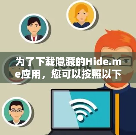 为了下载隐藏的Hide.me应用,您可以按照以下步骤进行操作 为了下载隐藏的Hide.me应用,您可以按照以下步骤进行操作