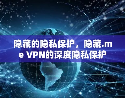 隐藏的隐私保护，隐藏.me VPN的深度隐私保护