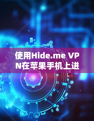 使用Hide.me VPN在苹果手机上进行如下步骤