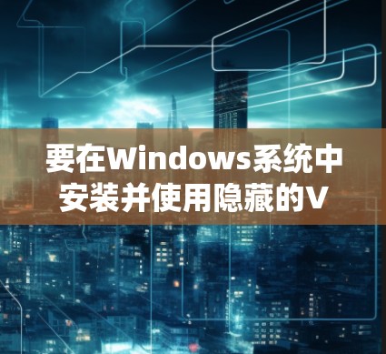 要在Windows系统中安装并使用隐藏的VPN应用Hide.me Mac版，可以按照以下步骤进行操作
