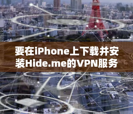 要在iPhone上下载并安装Hide.me的VPN服务,可以按照以下步骤操作 要在iPhone上下载并安装Hide.me的VPN服务,可以按照以下步骤操作