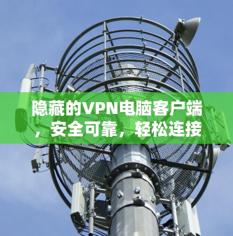 隐藏的VPN电脑客户端，安全可靠，轻松连接
