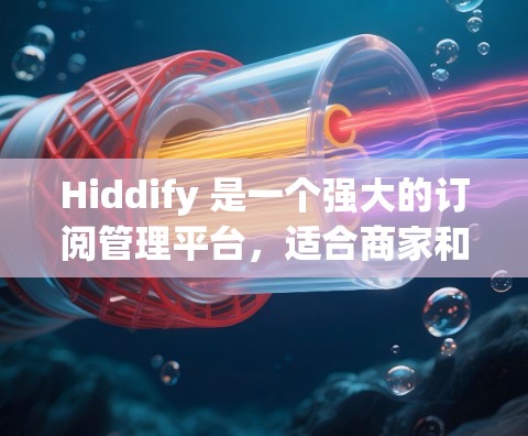 Hiddify 是一个强大的订阅管理平台，适合商家和客户管理他们的订阅关系。以下是一些基本的步骤和操作指南，帮助您轻松订阅和管理Hiddify