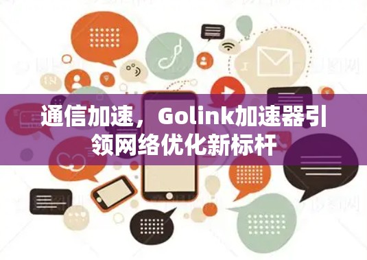 通信加速，Golink加速器引领网络优化新标杆