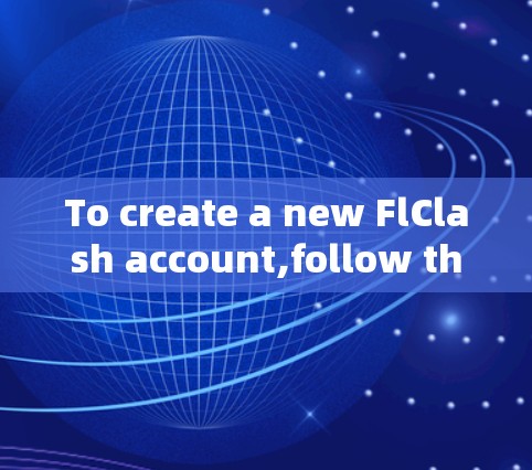 To create a new FlClash account,follow these organized steps: