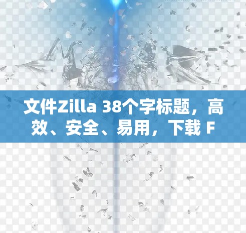 文件Zilla 38个字标题，高效、安全、易用，下载 FileZilla 网络工具