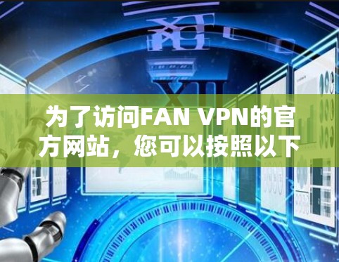 为了访问FAN VPN的官方网站，您可以按照以下步骤进行