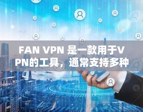 FAN VPN 是一款用于VPN的工具,通常支持多种设备,包括手机和电脑。如果你正在寻找 Android 版本,以下是一些可能的下载链接和建议 FAN VPN 是一款用于VPN的工具,通常支持多种设备,包括手机和电脑。如果你正在寻找 Android 版本,以下是一些可能的下载链接和建议