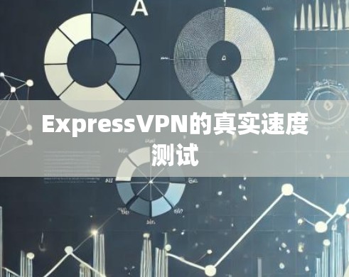 ExpressVPN的真实速度测试 ExpressVPN的真实速度测试