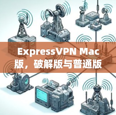 ExpressVPN Mac版，破解版与普通版的区别