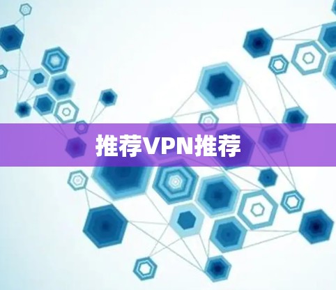 推荐VPN推荐 推荐VPN推荐