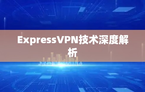 ExpressVPN技术深度解析