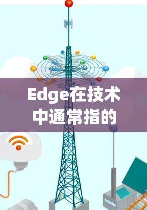 Edge在技术中通常指的是边缘计算（Edge Computing）即在数据处理和计算过程中直接与数据源连接，而非通过网络传输。扩展工具用于在边缘计算环境中进行优化和扩展，以提高应用的性能和效率
