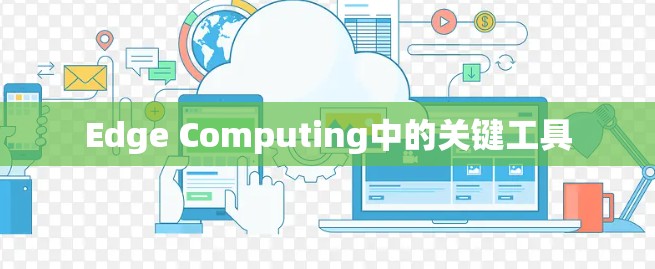 Edge Computing中的关键工具