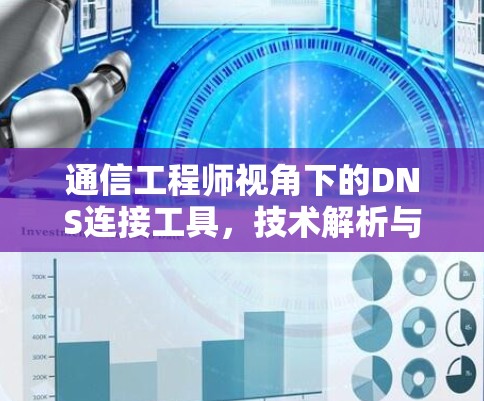 通信工程师视角下的DNS连接工具，技术解析与实际应用