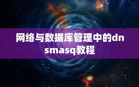 网络与数据库管理中的dnsmasq教程