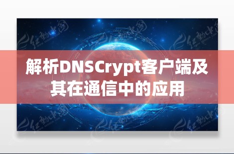 解析DNSCrypt客户端及其在通信中的应用