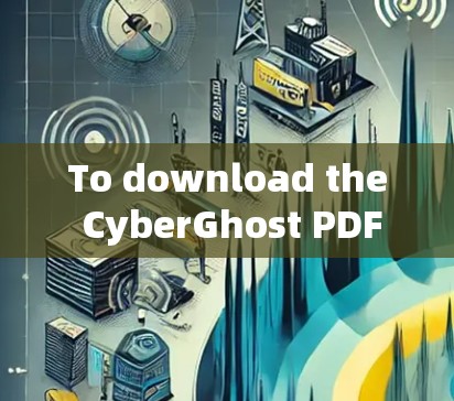 To download the CyberGhost PDF,follow these organized steps based on the considerations: