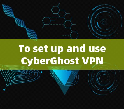 To set up and use CyberGhost VPN on your phone,follow these organized steps: