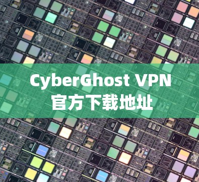 CyberGhost VPN 官方下载地址