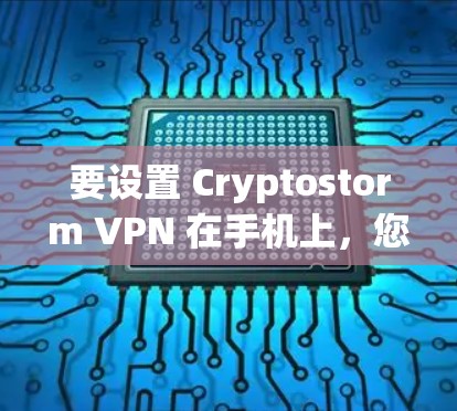 要设置 Cryptostorm VPN 在手机上，您可以按照以下步骤进行