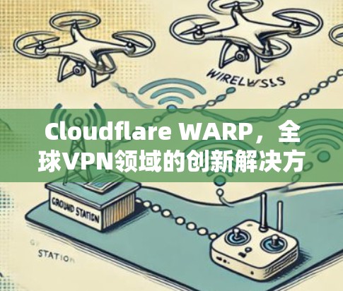 Cloudflare WARP，全球VPN领域的创新解决方案
