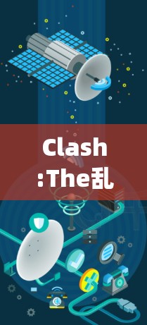 Clash:The乱世 Edition:A Comprehensive Overview
