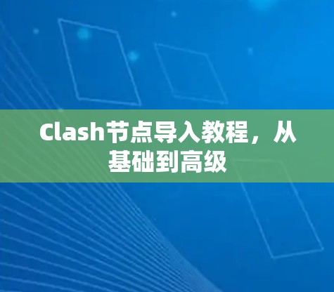Clash节点导入教程，从基础到高级