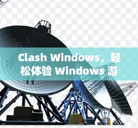 Clash Windows，轻松体验 Windows 游戏系统