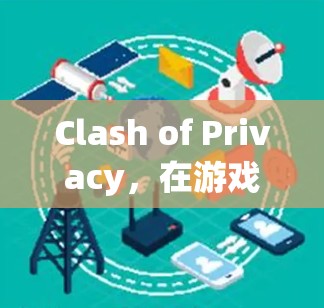 Clash of Privacy，在游戏世界里保护自己的隐私