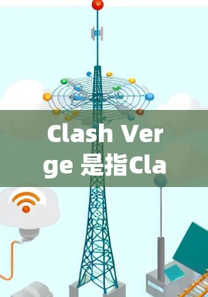 Clash Verge 是指Clash of Clans版本号为Verge的修订版。要下载该版本，您可以通过以下步骤进行