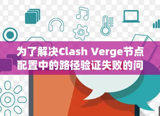 为了解决Clash Verge节点配置中的路径验证失败的问题，可以按照以下步骤进行