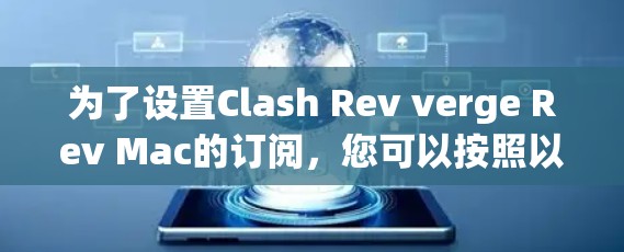 为了设置Clash Rev verge Rev Mac的订阅，您可以按照以下步骤进行