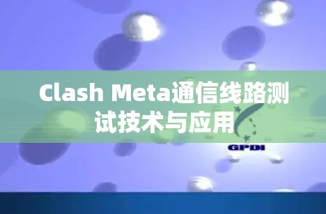 Clash Meta通信线路测试技术与应用